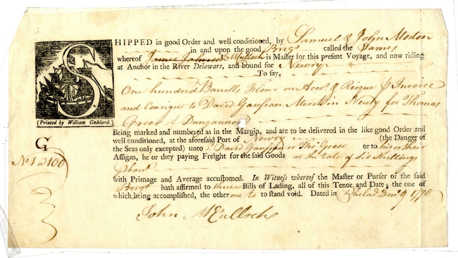 Bill of Lading, 1770. This receipt records the shipment of 100 barrels of flour aboard the James, sent by Philadelphia merchants Samuel and John Morton to David Gaussen, Newry-based agent to Thomas Greer, a prominent linen merchant from Dungannon. That same year, following the opening of the ship canal, Gaussen freighted the first large vessel from Newry.  Collection of Libraries NI