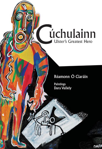 C&uacute;Chulainn: Ulster&rsquo;s Greatest Hero