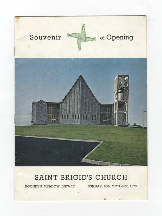 Souvenir and service booklet from the opening of St Brigid’s Church in Newry in 1970. Both dcouemts are decorated with a St Brigid’s Cross. The new building replaced a Chapel-of-Ease built in 1958 to serve the new housing estates in Rooney’s Meadow and Derrybeg. Newry and Mourne Museum Collection Souvenir and service booklet from the opening of St Brigid’s Church in Newry in 1970. Both dcouemts are decorated with a St Brigid’s Cross. The new building replaced a Chapel-of-Ease built in 1958 to serve the new housing estates in Rooney’s Meadow and Derrybeg. Newry and Mourne Museum Collection
