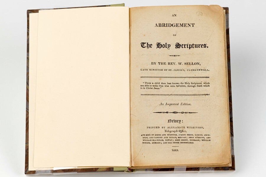 Many of the books printed in Newry during the late 18th and early 19th centuries were religious in nature reflecting the various Protestant denominations which were arriving in the area during this period. Newry and Mourne Museum Collection